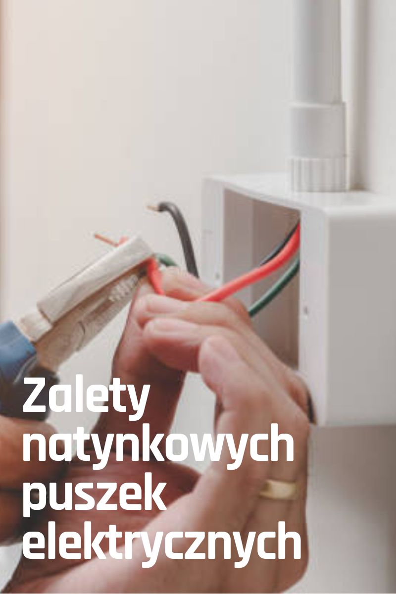 Dlaczego warto wybrać natynkową puszkę elektryczną?